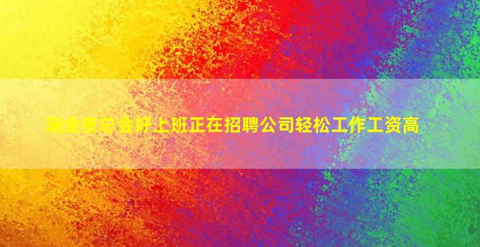 瑞金夜总会好上班正在招聘公司轻松工作工资高